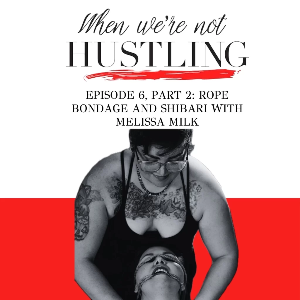 S1 E7: Rope Bondage & Shibari (Part 2) with Melissa Milk